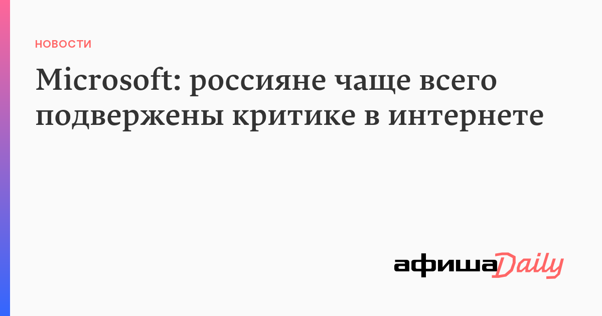 https://daily.afisha.ru/news/23900-microsoft-rossiyane-chasche-vsego-podverzheny-kritike-v-interenete/?utm_source=afishatw&utm_medium=social
