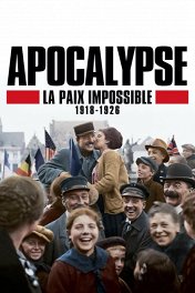 Апокалипсис: Бесконечная война 1918-1926 / Apocalypse, la paix impossible (1918-1926)